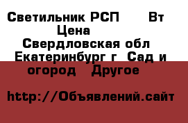 Светильник РСП (400 Вт) › Цена ­ 500 - Свердловская обл., Екатеринбург г. Сад и огород » Другое   